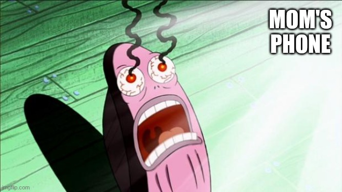 Spongebob My Eyes | MOM'S
PHONE | image tagged in spongebob my eyes | made w/ Imgflip meme maker