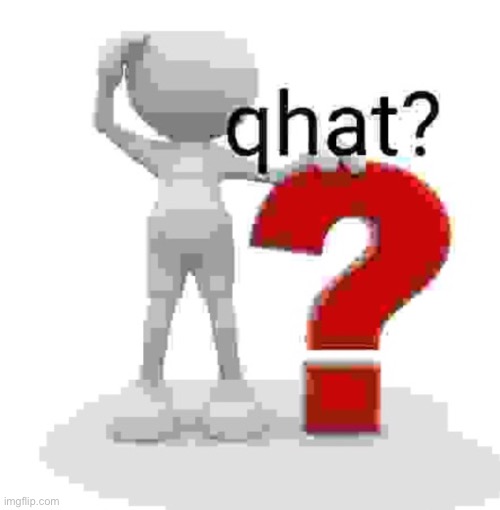 Qhat | image tagged in qhat | made w/ Imgflip meme maker