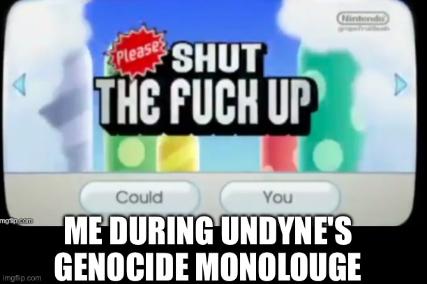The Yapping | ME DURING UNDYNE'S GENOCIDE MONOLOUGE | made w/ Imgflip meme maker