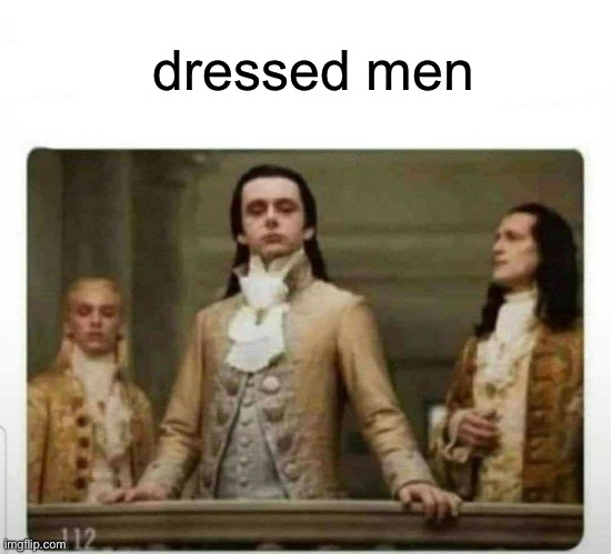 Haughty renaissance men | dressed men | image tagged in haughty renaissance men | made w/ Imgflip meme maker