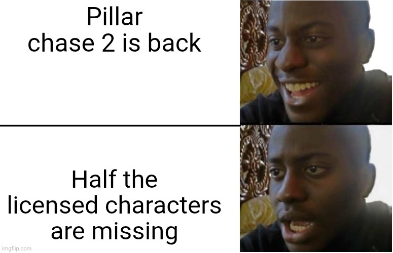There goes my baldi plans | Pillar chase 2 is back; Half the licensed characters are missing | image tagged in disappointed black guy | made w/ Imgflip meme maker