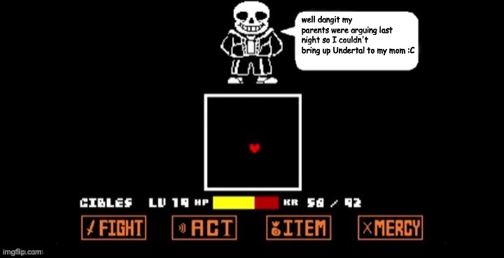 :C | well dangit my parents were arguing last night so I couldn't bring up Undertal to my mom :C | image tagged in sans speaking in fight | made w/ Imgflip meme maker