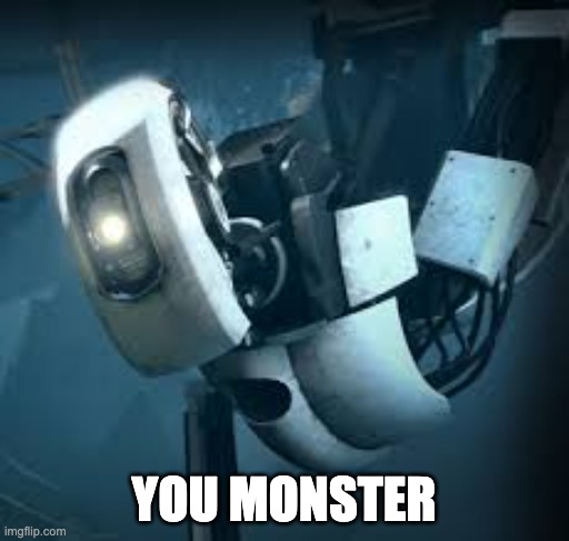 Portal Glados | YOU MONSTER | image tagged in portal glados | made w/ Imgflip meme maker