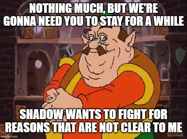 Morshu | NOTHING MUCH, BUT WE'RE GONNA NEED YOU TO STAY FOR A WHILE SHADOW WANTS TO FIGHT FOR REASONS THAT ARE NOT CLEAR TO ME | image tagged in morshu | made w/ Imgflip meme maker