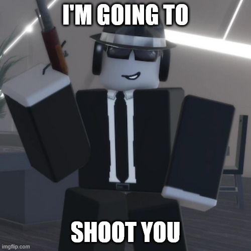 I'M GOING TO; SHOOT YOU | made w/ Imgflip meme maker