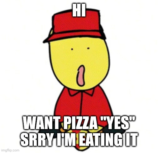 Elliot from forsaken | HI; WANT PIZZA "YES" SRRY I'M EATING IT | image tagged in elliot from forsaken | made w/ Imgflip meme maker