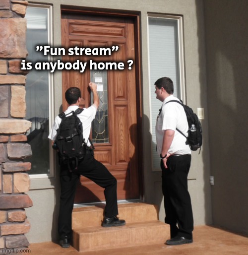 Mormons at door | "Fun stream" is anybody home ? | image tagged in mormons at door | made w/ Imgflip meme maker