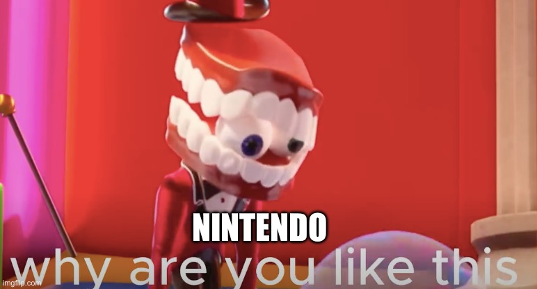 Caine why are you like this | NINTENDO | image tagged in caine why are you like this | made w/ Imgflip meme maker