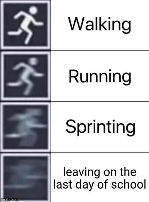 Walking, Running, Sprinting | leaving on the last day of school | image tagged in walking running sprinting | made w/ Imgflip meme maker