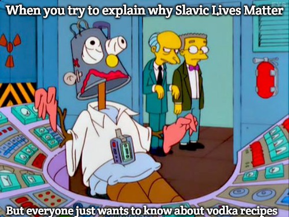 Working Hard | When you try to explain why Slavic Lives Matter; But everyone just wants to know about vodka recipes | image tagged in working hard,slavic lives matter | made w/ Imgflip meme maker