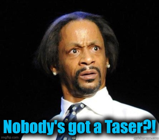 Katt Williams WTF Meme | Nobody's got a Taser?! | image tagged in katt williams wtf meme | made w/ Imgflip meme maker