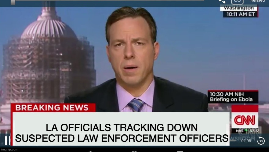 cnn breaking news template | LA OFFICIALS TRACKING DOWN SUSPECTED LAW ENFORCEMENT OFFICERS | image tagged in cnn breaking news template | made w/ Imgflip meme maker