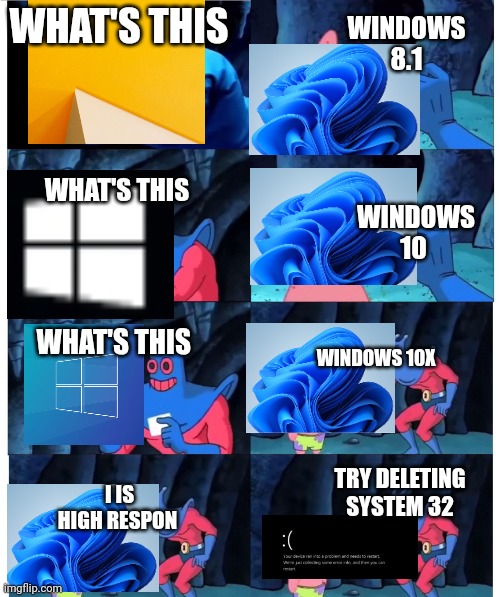 Patrick become windows.Man ray asked the things he knew | WINDOWS 8.1; WHAT'S THIS; WHAT'S THIS; WINDOWS 10; WHAT'S THIS; WINDOWS 10X; TRY DELETING SYSTEM 32; I IS HIGH RESPON | image tagged in patrick not my wallet | made w/ Imgflip meme maker