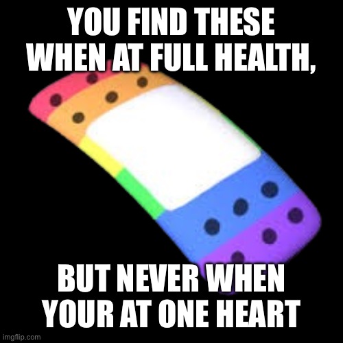 Come on fix your game bro, that’s all we need >:( | YOU FIND THESE WHEN AT FULL HEALTH, BUT NEVER WHEN YOUR AT ONE HEART | image tagged in dandy's world bandage,dandy's world | made w/ Imgflip meme maker