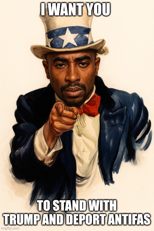 2pac uncle sam memes | I WANT YOU; TO STAND WITH TRUMP AND DEPORT ANTIFAS | image tagged in 2pac uncle sam memes | made w/ Imgflip meme maker