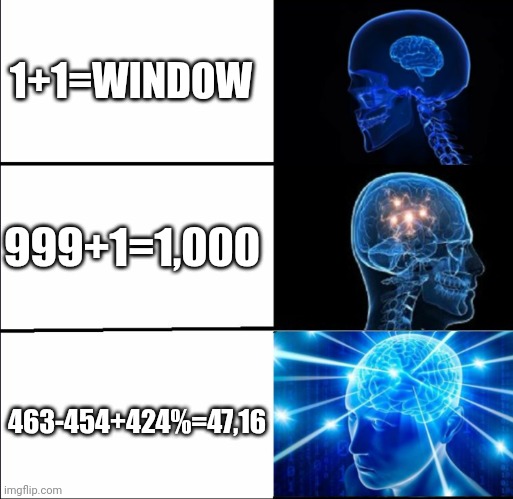 Math in Galaxy Brain | 1+1=WINDOW; 999+1=1,000; 463-454+424%=47,16 | image tagged in galaxy brain 3 brains | made w/ Imgflip meme maker