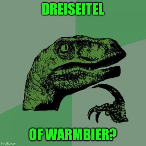 Philosoraptor | DREISEITEL; OF WARMBIER? | image tagged in memes,philosoraptor | made w/ Imgflip meme maker
