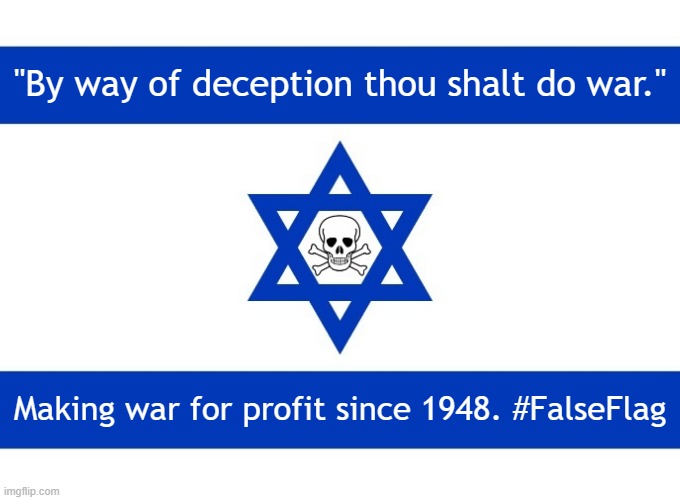 By way of deception thou shalt do war. Making war for profit since 1948. #FalseFlag | "By way of deception thou shalt do war."; Making war for profit since 1948. #FalseFlag | image tagged in israel death flag,israel,israel jews,deception,iran,false flag | made w/ Imgflip meme maker