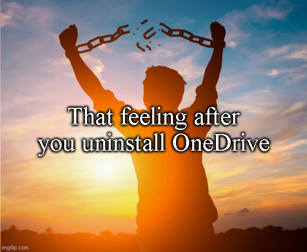 Man breaking free from chains over the sunset | That feeling after you uninstall OneDrive | image tagged in man breaking free from chains over the sunset | made w/ Imgflip meme maker