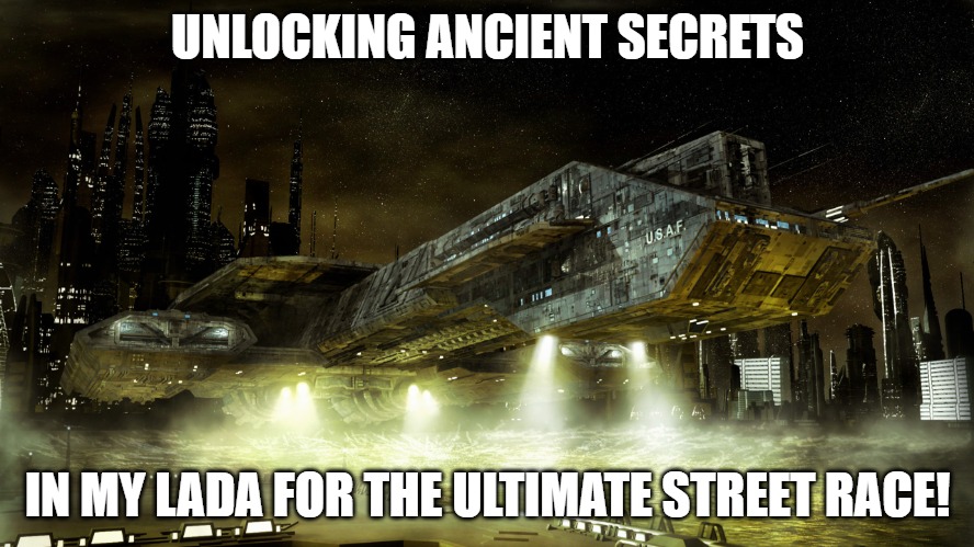 Stargate | UNLOCKING ANCIENT SECRETS; IN MY LADA FOR THE ULTIMATE STREET RACE! | image tagged in stargate,slavic lives matter | made w/ Imgflip meme maker