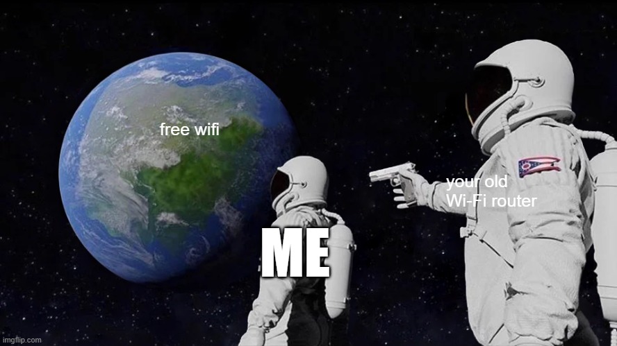 Always Has Been | free wifi; your old Wi-Fi router; ME | image tagged in memes,always has been | made w/ Imgflip meme maker
