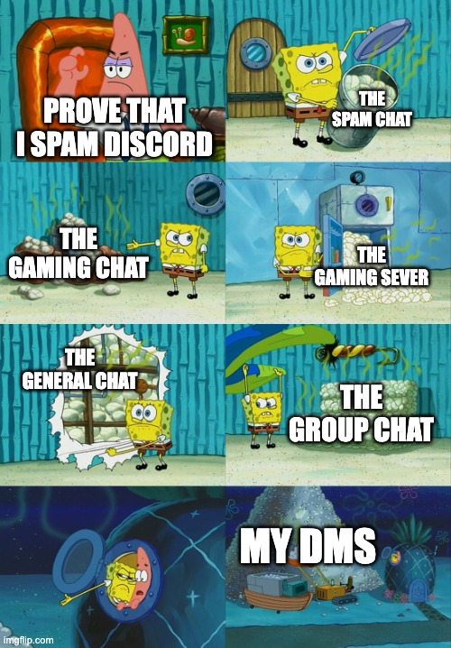 That one Guy | THE SPAM CHAT; PROVE THAT I SPAM DISCORD; THE GAMING CHAT; THE GAMING SEVER; THE GENERAL CHAT; THE GROUP CHAT; MY DMS | image tagged in spongebob diapers meme | made w/ Imgflip meme maker