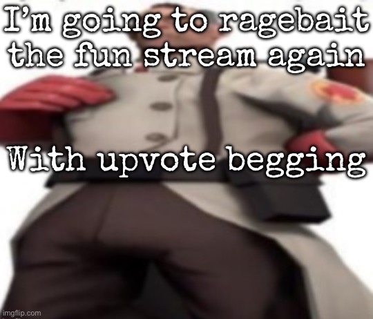 Ze medic | I’m going to ragebait the fun stream again; With upvote begging | image tagged in ze medic,msmg | made w/ Imgflip meme maker