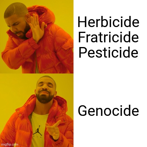 What cide are you on? | Herbicide 
Fratricide 
Pesticide; Genocide | image tagged in memes,drake hotline bling,heya kid je suis le sans de topic | made w/ Imgflip meme maker