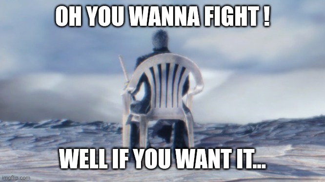 Chairgil | OH YOU WANNA FIGHT ! WELL IF YOU WANT IT... | image tagged in chairgil | made w/ Imgflip meme maker