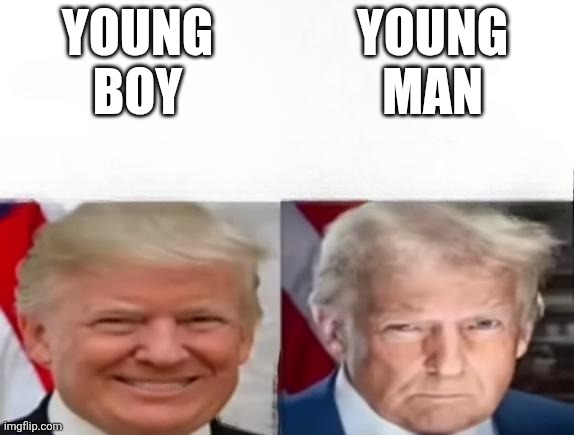 Donald Trump 2017 vs 2025 | YOUNG BOY; YOUNG MAN | image tagged in donald trump 2017 vs 2025 | made w/ Imgflip meme maker