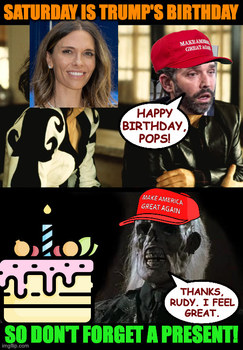 Sad to learn that Don Jr. and Kimmie broke up.  They were meant to be. | SATURDAY IS TRUMP'S BIRTHDAY; HAPPY
BIRTHDAY,
POPS! THANKS,
RUDY. I FEEL
GREAT. SO DON'T FORGET A PRESENT! | image tagged in memes,i'll just wait here,trump | made w/ Imgflip meme maker