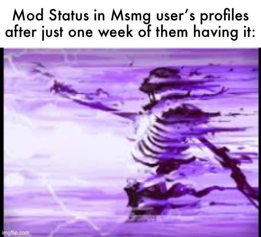 Gone | Mod Status in Msmg user’s profiles after just one week of them having it: | image tagged in disintegrating skeleton,msmg | made w/ Imgflip meme maker