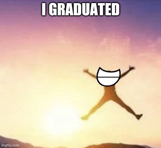 Time to count money | I GRADUATED | image tagged in yippee | made w/ Imgflip meme maker