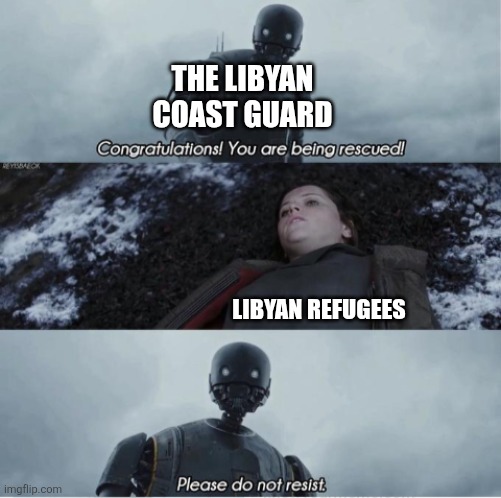 Congratulations you are being rescued please do not resist | THE LIBYAN COAST GUARD; LIBYAN REFUGEES | image tagged in congratulations you are being rescued please do not resist | made w/ Imgflip meme maker