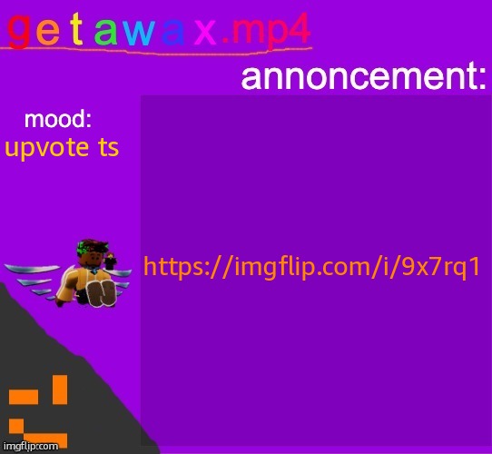 Getawax.mp4 announcement template | https://imgflip.com/i/9x7rq1; upvote ts | image tagged in getawax mp4 announcement template | made w/ Imgflip meme maker