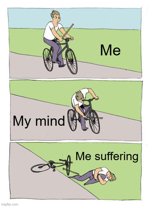 Bike Fall | Me; My mind; Me suffering | image tagged in memes,bike fall | made w/ Imgflip meme maker