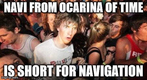 Sudden Clarity Clarence Meme | NAVI FROM OCARINA OF TIME IS SHORT FOR NAVIGATION | image tagged in memes,sudden clarity clarence,AdviceAnimals | made w/ Imgflip meme maker