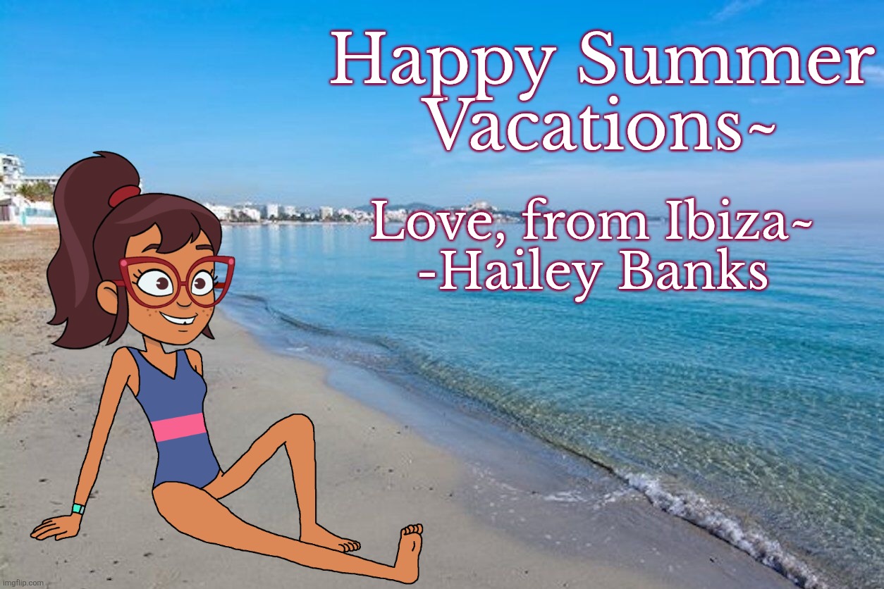 Hailey says Happy Summer Vacations in Ibiza <3 | Happy Summer Vacations~; Love, from Ibiza~

-Hailey Banks | image tagged in hailey's on it,disney,beach,ibiza,vacations,summer | made w/ Imgflip meme maker