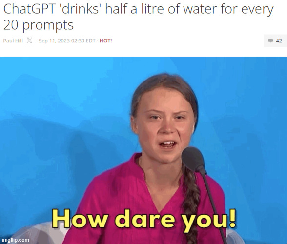 Thirst for information (and water) | image tagged in greta thunberg how dare you,chatgpt,artificial intelligence,global warming | made w/ Imgflip meme maker