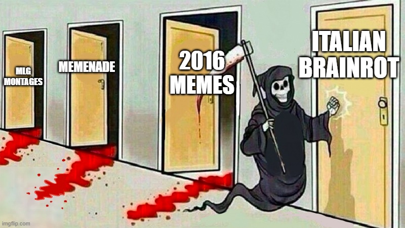 death knocking at the door | ITALIAN BRAINROT; 2016 MEMES; MEMENADE; MLG MONTAGES | image tagged in death knocking at the door | made w/ Imgflip meme maker