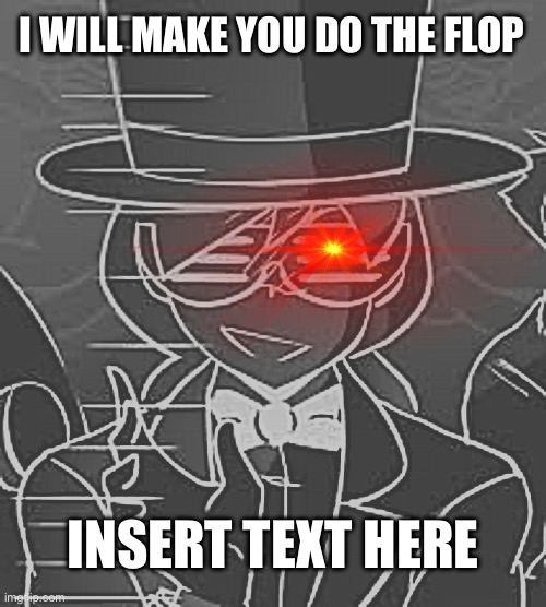 Anime flop guy mem | I WILL MAKE YOU DO THE FLOP; INSERT TEXT HERE | image tagged in asdfmovie | made w/ Imgflip meme maker