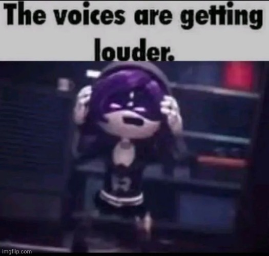 The Voices are getting louder | made w/ Imgflip meme maker