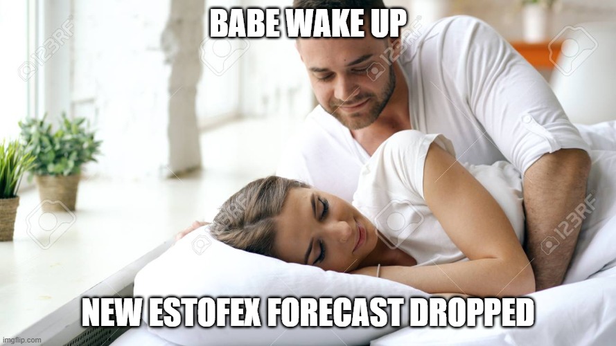 european meteorologists will understand | BABE WAKE UP; NEW ESTOFEX FORECAST DROPPED | image tagged in wake up babe | made w/ Imgflip meme maker