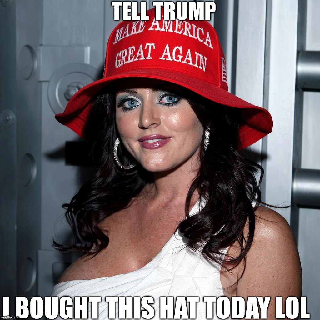 Maga Lady sophie dee | TELL TRUMP; I BOUGHT THIS HAT TODAY LOL | image tagged in maga lady sophie dee | made w/ Imgflip meme maker