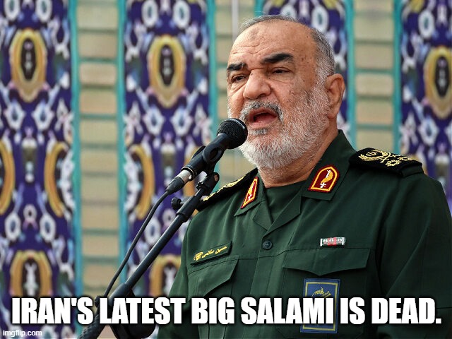 Iran's Revolutionary Guard General Dead | IRAN'S LATEST BIG SALAMI IS DEAD. | image tagged in iran,peace through strength,boom boom,israel,politics | made w/ Imgflip meme maker