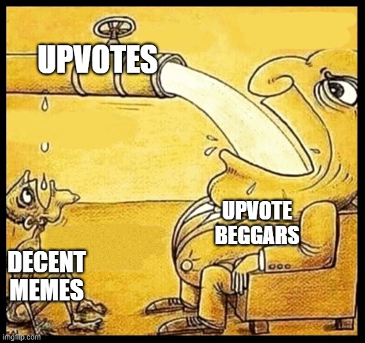 be more generous. | UPVOTES; UPVOTE BEGGARS; DECENT MEMES | image tagged in fat guy drinking water | made w/ Imgflip meme maker