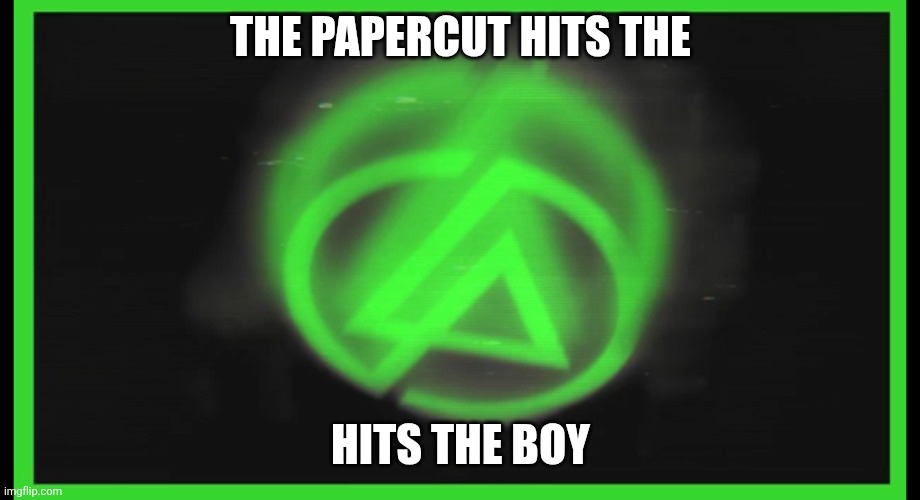 Papercuts | THE PAPERCUT HITS THE HITS THE BOY | image tagged in papercuts | made w/ Imgflip meme maker