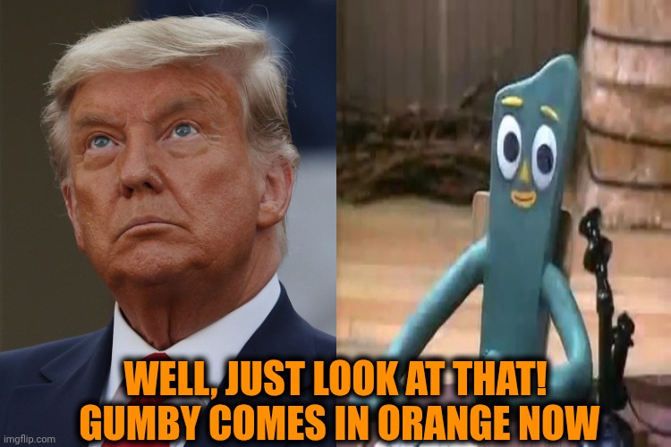 President Gumby Is SEVENTY NINE Years Old.  That's Just About EIGHT DECADES. There Were No Computers Or Internet Way Back Then | WELL, JUST LOOK AT THAT!  GUMBY COMES IN ORANGE NOW | image tagged in memes,maga,gumby,nazis,trump is a convicted rapist,lock him up | made w/ Imgflip meme maker