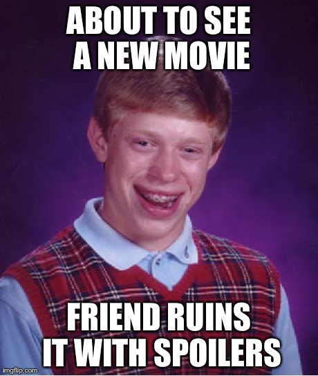 Bad Luck Brian | ABOUT TO SEE A NEW MOVIE FRIEND RUINS IT WITH SPOILERS | image tagged in memes,bad luck brian | made w/ Imgflip meme maker