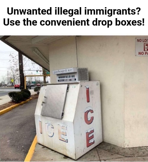 So convenient! | Unwanted illegal immigrants?
Use the convenient drop boxes! | image tagged in memes,illegal immigrants,drop box,ice,democrats | made w/ Imgflip meme maker